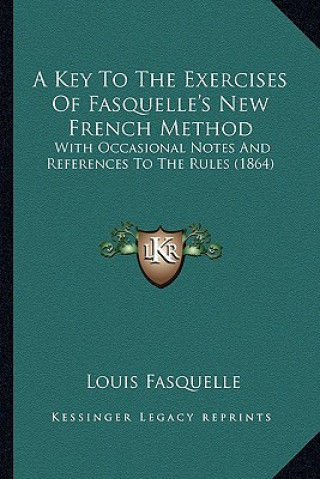 Книга A Key to the Exercises of Fasquelle's New French Method: With Occasional Notes and References to the Rules (1864) Louis Fasquelle