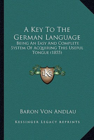 Carte A Key to the German Language: Being an Easy and Complete System of Acquiring This Useful Tongue (1855) Baron Von Andlau