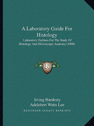 Книга A Laboratory Guide for Histology: Laboratory Outlines for the Study of Histology and Microscopic Anatomy (1908) Irving Hardesty