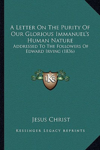 Carte A Letter On The Purity Of Our Glorious Immanuel's Human Nature: Addressed To The Followers Of Edward Irving (1836) Jesus Christ