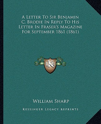 Kniha A Letter to Sir Benjamin C. Brodie in Reply to His Letter in Fraser's Magazine for September 1861 (1861) William Sharp