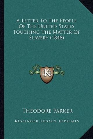 Kniha A Letter to the People of the United States Touching the Matter of Slavery (1848) Theodore Parker