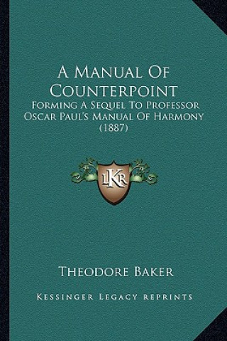 Kniha A Manual of Counterpoint: Forming a Sequel to Professor Oscar Paul's Manual of Harmony (1887) Theodore Baker