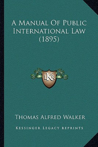 Kniha A Manual of Public International Law (1895) Thomas Alfred Walker