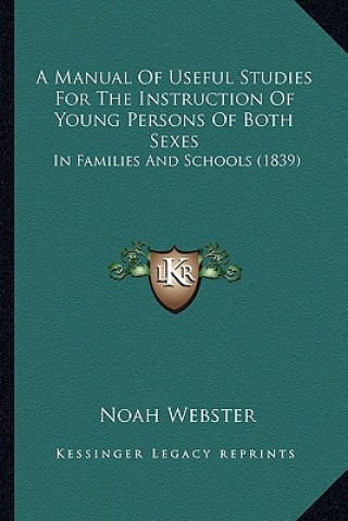 Könyv A Manual of Useful Studies for the Instruction of Young Persons of Both Sexes: In Families and Schools (1839) Noah Webster