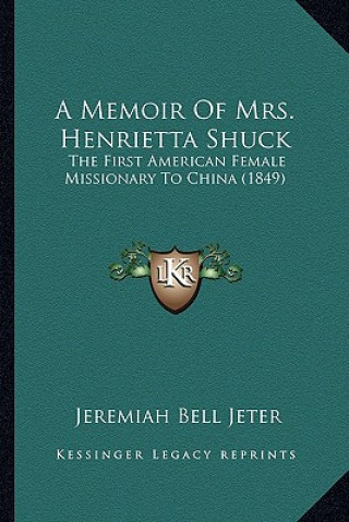 Książka A Memoir of Mrs. Henrietta Shuck: The First American Female Missionary to China (1849) Jeremiah Bell Jeter