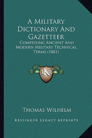 Kniha A Military Dictionary and Gazetteer: Comprising Ancient and Modern Military Technical Terms (1881) Thomas Wilhelm