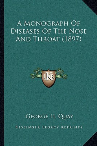 Kniha A Monograph of Diseases of the Nose and Throat (1897) George H. Quay