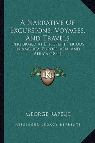 Kniha A Narrative of Excursions, Voyages, and Travels: Performed at Different Periods in America, Europe, Asia, and Africa (1834) George Rapelje