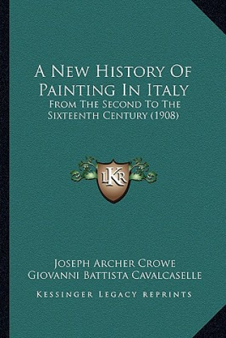 Kniha A New History Of Painting In Italy: From The Second To The Sixteenth Century (1908) Joseph Archer Crowe
