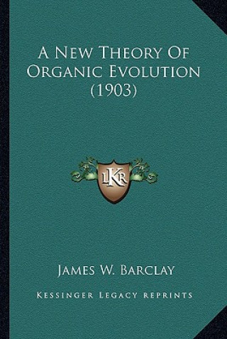 Kniha A New Theory of Organic Evolution (1903) James W. Barclay