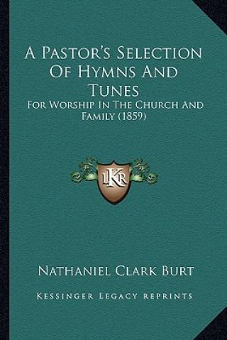 Könyv A Pastor's Selection of Hymns and Tunes: For Worship in the Church and Family (1859) Nathaniel Clark Burt