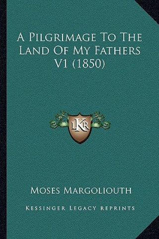 Kniha A Pilgrimage to the Land of My Fathers V1 (1850) Moses Margoliouth