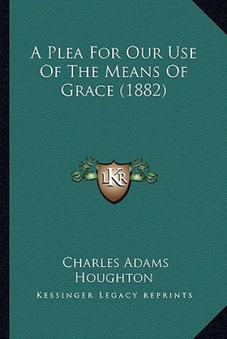 Carte A Plea for Our Use of the Means of Grace (1882) Charles Adams Houghton