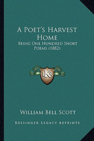 Książka A Poet's Harvest Home: Being One Hundred Short Poems (1882) William Bell Scott