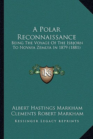 Libro A Polar Reconnaissance: Being the Voyage of the Isbjorn to Novaya Zemlya in 1879 (1881) Albert Hastings Markham