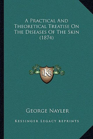 Knjiga A Practical and Theoretical Treatise on the Diseases of the Skin (1874) George Nayler