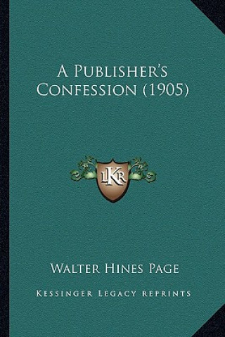Kniha A Publisher's Confession (1905) Walter Hines Page