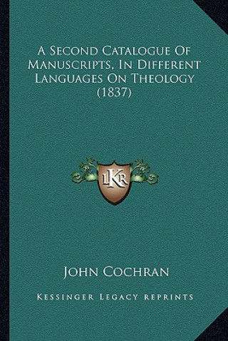 Kniha A Second Catalogue of Manuscripts, in Different Languages on Theology (1837) John Cochran