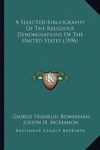 Kniha A Selected Bibliography of the Religious Denominations of the United States (1896) George Franklin Bowerman