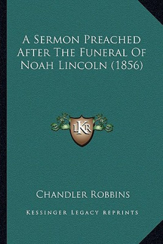 Buch A Sermon Preached After the Funeral of Noah Lincoln (1856) Chandler Robbins