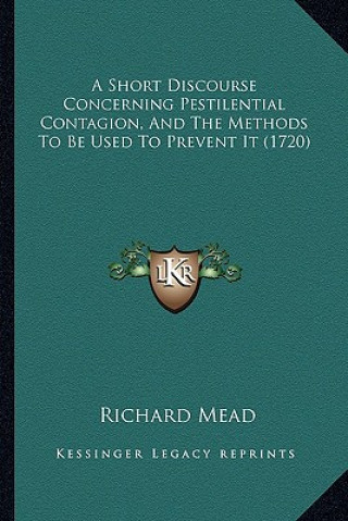 Książka A Short Discourse Concerning Pestilential Contagion, and the Methods to Be Used to Prevent It (1720) Richard Mead