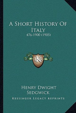 Kniha A Short History Of Italy: 476-1900 (1905) Henry Dwight Sedgwick