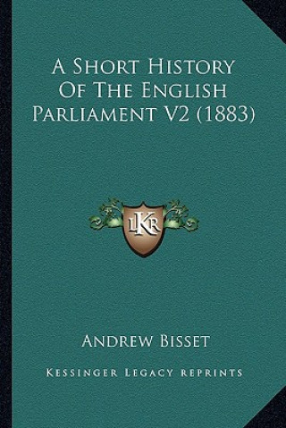 Книга A Short History Of The English Parliament V2 (1883) Andrew Bisset