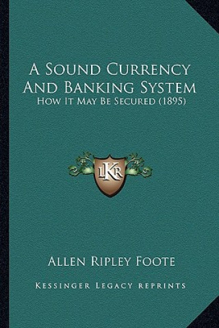 Książka A Sound Currency and Banking System: How It May Be Secured (1895) Allen Ripley Foote