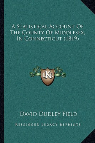 Knjiga A Statistical Account of the County of Middlesex, in Connecticut (1819) David Dudley Field