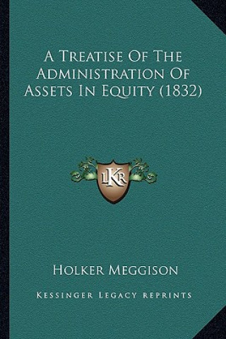 Книга A Treatise of the Administration of Assets in Equity (1832) Holker Meggison