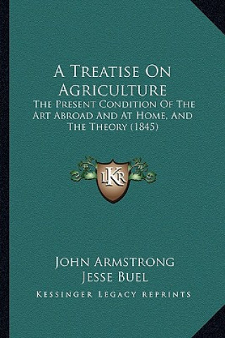 Książka A Treatise on Agriculture: The Present Condition of the Art Abroad and at Home, and the Theory (1845) John Armstrong