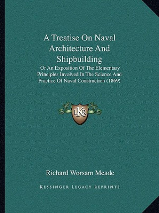 Książka A Treatise on Naval Architecture and Shipbuilding: Or an Exposition of the Elementary Principles Involved in the Science and Practice of Naval Constru Richard Worsam Meade