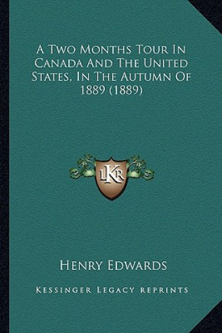 Könyv A Two Months Tour in Canada and the United States, in the Autumn of 1889 (1889) Henry Edwards