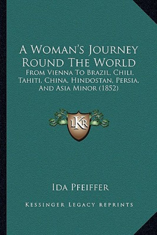 Книга A Woman's Journey Round the World: From Vienna to Brazil, Chili, Tahiti, China, Hindostan, Persia, and Asia Minor (1852) Ida Pfeiffer