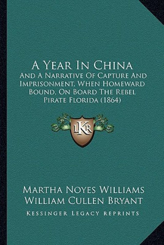 Knjiga A Year in China: And a Narrative of Capture and Imprisonment, When Homeward Bound, on Board the Rebel Pirate Florida (1864) Martha Noyes Williams