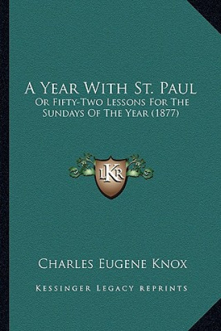 Carte A Year with St. Paul: Or Fifty-Two Lessons for the Sundays of the Year (1877) Charles Eugene Knox