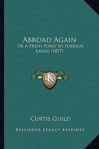 Книга Abroad Again: Or a Fresh Foray in Foreign Lands (1877) Curtis Guild