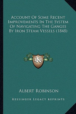 Könyv Account of Some Recent Improvements in the System of Navigating the Ganges by Iron Steam Vessels (1848) Albert Robinson