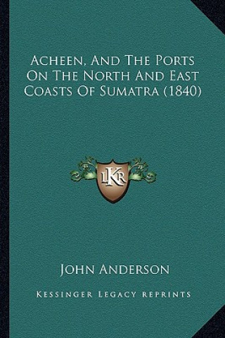 Libro Acheen, and the Ports on the North and East Coasts of Sumatra (1840) John Anderson