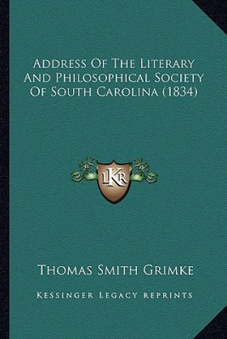 Kniha Address of the Literary and Philosophical Society of South Carolina (1834) Thomas Smith Grimke