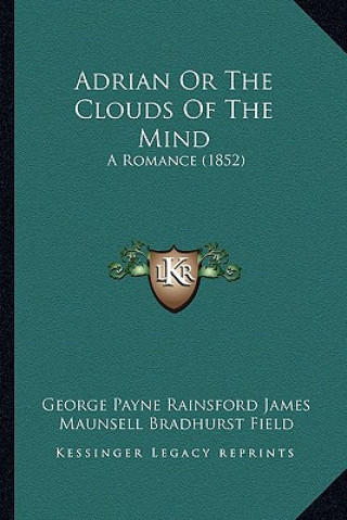 Carte Adrian or the Clouds of the Mind: A Romance (1852) George Payne Rainsford James