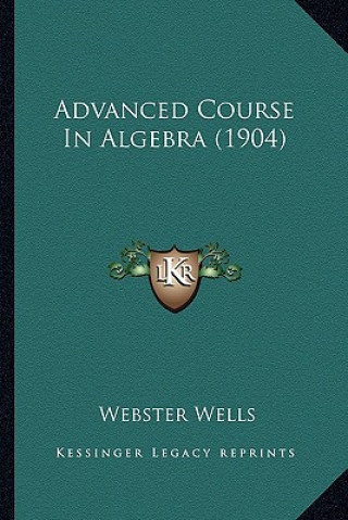 Boek Advanced Course in Algebra (1904) Webster Wells