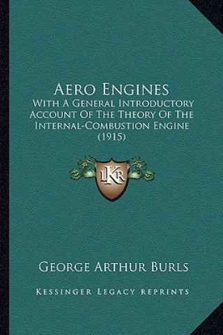 Book Aero Engines: With a General Introductory Account of the Theory of the Internal-Combustion Engine (1915) George Arthur Burls