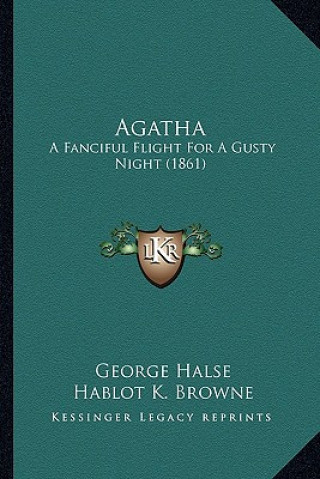 Kniha Agatha: A Fanciful Flight for a Gusty Night (1861) George Halse