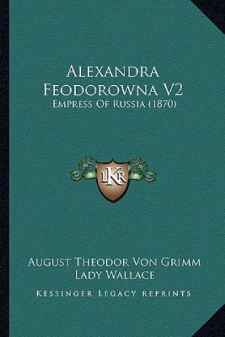 Książka Alexandra Feodorowna V2: Empress of Russia (1870) August Theodor Von Grimm