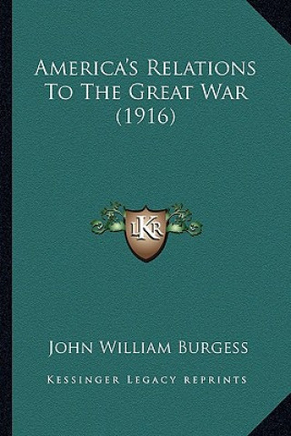 Knjiga America's Relations to the Great War (1916) John William Burgess