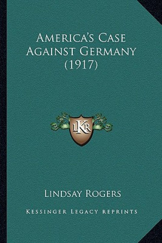 Kniha America's Case Against Germany (1917) Lindsay Rogers