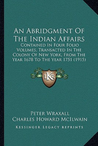 Carte An Abridgment of the Indian Affairs: Contained in Four Folio Volumes, Transacted in the Colony of New York, from the Year 1678 to the Year 1751 (1915) Peter Wraxall