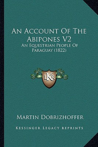 Kniha An Account of the Abipones V2: An Equestrian People of Paraguay (1822) Martin Dobrizhoffer